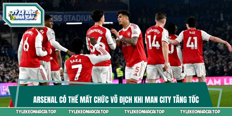 Arsenal có thể mất chức vô địch khi Man City tăng tốc