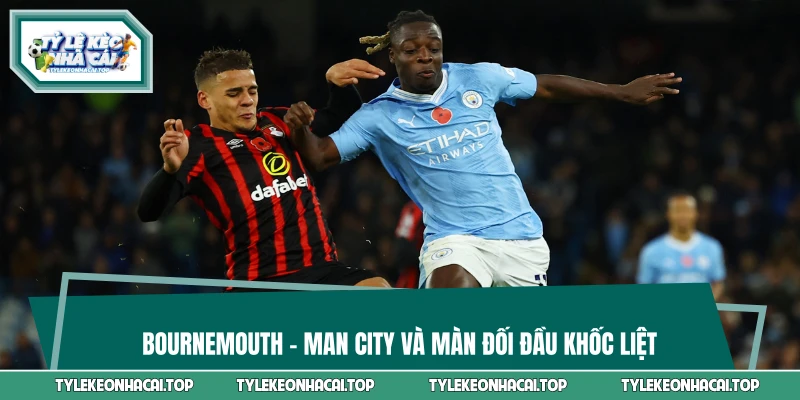 Bournemouth vs Man City 01:30 20/05: Cửa Thắng Nghiêng Về Ai