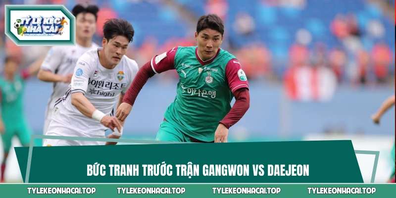 Bức tranh trước trận Gangwon vs Daejeon