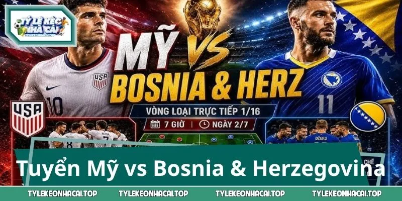 Cập nhật tin tức về tuyển Mỹ vs Bosnia & Herzegovina