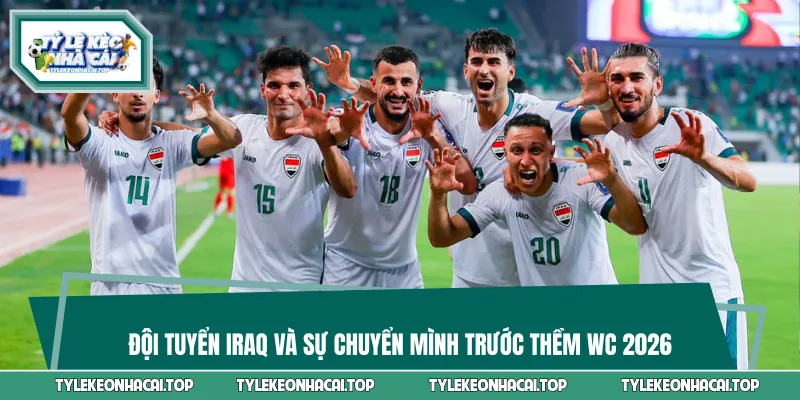 Đội tuyển Iraq và sự chuyển mình trước thềm WC 2026