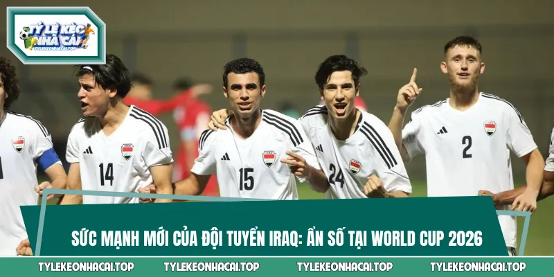 Sức Mạnh Mới Của Đội Tuyển Iraq: Ẩn Số Tại World Cup 2026