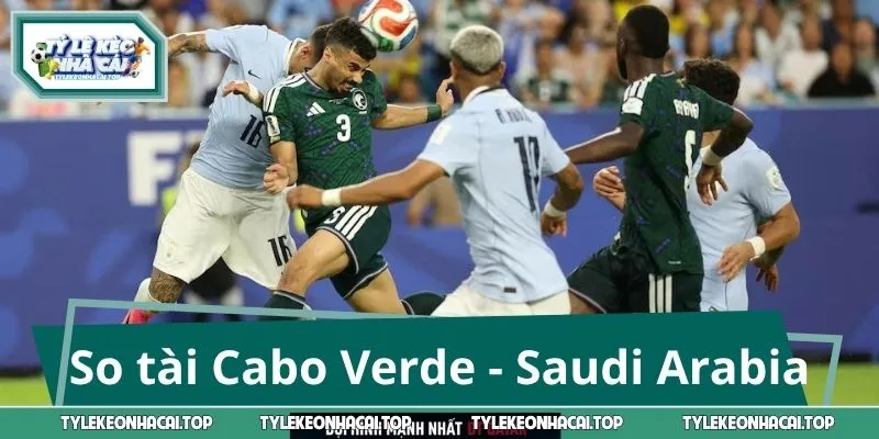 Trận chiến sinh tử giữa tuyển Cabo Verde - Saudi Arabia