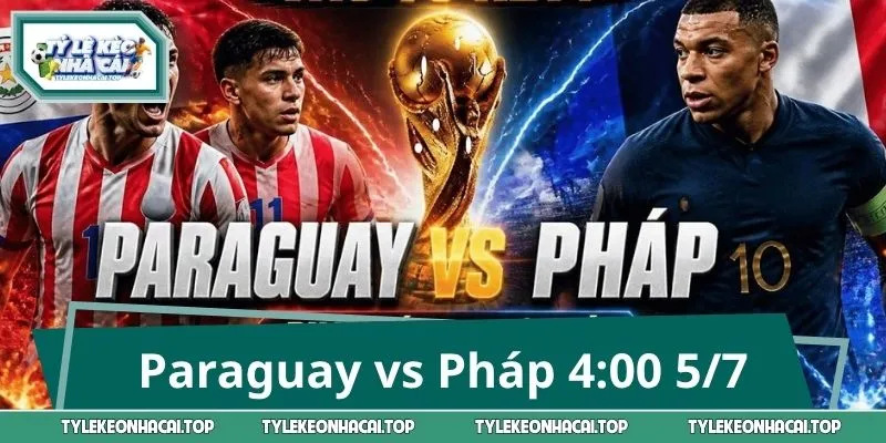 Paraguay vs Pháp 4:00 5/7 - Chuyên Gia Chỉ Ra Cửa Thắng