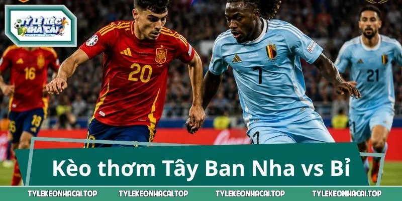 Soi kèo thơm trong trận bóng Tây Ban Nha vs Bỉ 